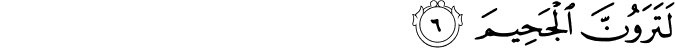 لَتَرَوُنَّ الْجَحِيمَ لَتَرَوُنَّ الْجَحِيمَ