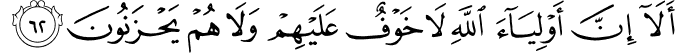 أَلَا إِنَّ أَوْلِيَاءَ اللَّهِ لَا خَوْفٌ عَلَيْهِمْ وَلَا هُمْ يَحْزَنُونَ أَلَا إِنَّ أَوْلِيَاءَ اللَّهِ لَا خَوْفٌ عَلَيْهِمْ وَلَا هُمْ يَحْزَنُونَ
