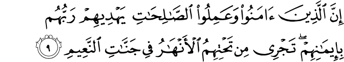 إِنَّ الَّذِينَ آمَنُوا وَعَمِلُوا الصَّالِحَاتِ يَهْدِيهِمْ رَبُّهُم بِإِيمَانِهِمْ ۖ تَجْرِي مِن تَحْتِهِمُ الْأَنْهَارُ فِي جَنَّاتِ النَّعِيمِ إِنَّ الَّذِينَ آمَنُوا وَعَمِلُوا الصَّالِحَاتِ يَهْدِيهِمْ رَبُّهُم بِإِيمَانِهِمْ ۖ تَجْرِي مِن تَحْتِهِمُ الْأَنْهَارُ فِي جَنَّاتِ النَّعِيمِ