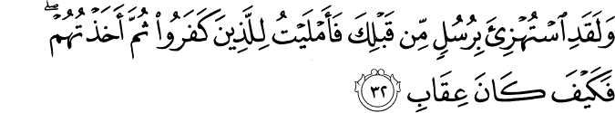 وَلَقَدِ اسْتُهْزِئَ بِرُسُلٍ مِّن قَبْلِكَ فَأَمْلَيْتُ لِلَّذِينَ كَفَرُوا ثُمَّ أَخَذْتُهُمْ ۖ فَكَيْفَ كَانَ عِقَابِ وَلَقَدِ اسْتُهْزِئَ بِرُسُلٍ مِّن قَبْلِكَ فَأَمْلَيْتُ لِلَّذِينَ كَفَرُوا ثُمَّ أَخَذْتُهُمْ ۖ فَكَيْفَ كَانَ عِقَابِ