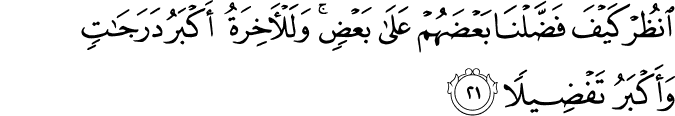 انظُرْ كَيْفَ فَضَّلْنَا بَعْضَهُمْ عَلَىٰ بَعْضٍ ۚ وَلَلْآخِرَةُ أَكْبَرُ دَرَجَاتٍ وَأَكْبَرُ تَفْضِيلًا انظُرْ كَيْفَ فَضَّلْنَا بَعْضَهُمْ عَلَىٰ بَعْضٍ ۚ وَلَلْآخِرَةُ أَكْبَرُ دَرَجَاتٍ وَأَكْبَرُ تَفْضِيلًا