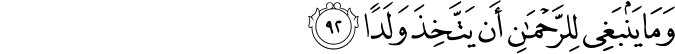 وَمَا يَنبَغِي لِلرَّحْمَـٰنِ أَن يَتَّخِذَ وَلَدًا وَمَا يَنبَغِي لِلرَّحْمَـٰنِ أَن يَتَّخِذَ وَلَدًا