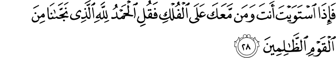 فَإِذَا اسْتَوَيْتَ أَنتَ وَمَن مَّعَكَ عَلَى الْفُلْكِ فَقُلِ الْحَمْدُ لِلَّهِ الَّذِي نَجَّانَا مِنَ الْقَوْمِ الظَّالِمِينَ فَإِذَا اسْتَوَيْتَ أَنتَ وَمَن مَّعَكَ عَلَى الْفُلْكِ فَقُلِ الْحَمْدُ لِلَّهِ الَّذِي نَجَّانَا مِنَ الْقَوْمِ الظَّالِمِينَ