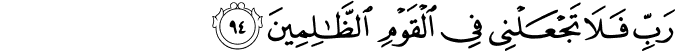رَبِّ فَلَا تَجْعَلْنِي فِي الْقَوْمِ الظَّالِمِينَ رَبِّ فَلَا تَجْعَلْنِي فِي الْقَوْمِ الظَّالِمِينَ