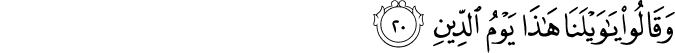 وَقَالُوا يَا وَيْلَنَا هَـٰذَا يَوْمُ الدِّينِ وَقَالُوا يَا وَيْلَنَا هَـٰذَا يَوْمُ الدِّينِ