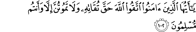 يَا أَيُّهَا الَّذِينَ آمَنُوا اتَّقُوا اللَّهَ حَقَّ تُقَاتِهِ وَلَا تَمُوتُنَّ إِلَّا وَأَنتُم مُّسْلِمُونَ يَا أَيُّهَا الَّذِينَ آمَنُوا اتَّقُوا اللَّهَ حَقَّ تُقَاتِهِ وَلَا تَمُوتُنَّ إِلَّا وَأَنتُم مُّسْلِمُونَ