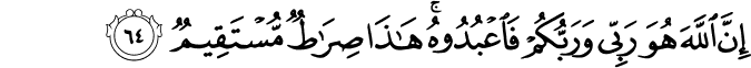 إِنَّ اللَّهَ هُوَ رَبِّي وَرَبُّكُمْ فَاعْبُدُوهُ ۚ هَـٰذَا صِرَاطٌ مُّسْتَقِيمٌ إِنَّ اللَّهَ هُوَ رَبِّي وَرَبُّكُمْ فَاعْبُدُوهُ ۚ هَـٰذَا صِرَاطٌ مُّسْتَقِيمٌ