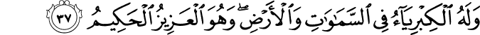 وَلَهُ الْكِبْرِيَاءُ فِي السَّمَاوَاتِ وَالْأَرْضِ ۖ وَهُوَ الْعَزِيزُ الْحَكِيمُ وَلَهُ الْكِبْرِيَاءُ فِي السَّمَاوَاتِ وَالْأَرْضِ ۖ وَهُوَ الْعَزِيزُ الْحَكِيمُ
