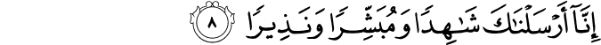 إِنَّا أَرْسَلْنَاكَ شَاهِدًا وَمُبَشِّرًا وَنَذِيرًا