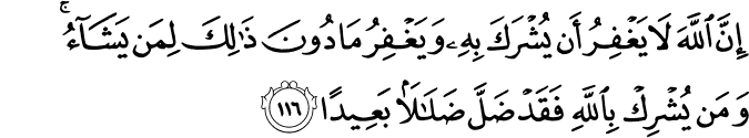 إِنَّ اللَّهَ لَا يَغْفِرُ أَن يُشْرَكَ بِهِ وَيَغْفِرُ مَا دُونَ ذَٰلِكَ لِمَن يَشَاءُ ۚ وَمَن يُشْرِكْ بِاللَّهِ فَقَدْ ضَلَّ ضَلَالًا بَعِيدًا إِنَّ اللَّهَ لَا يَغْفِرُ أَن يُشْرَكَ بِهِ وَيَغْفِرُ مَا دُونَ ذَٰلِكَ لِمَن يَشَاءُ ۚ وَمَن يُشْرِكْ بِاللَّهِ فَقَدْ ضَلَّ ضَلَالًا بَعِيدًا