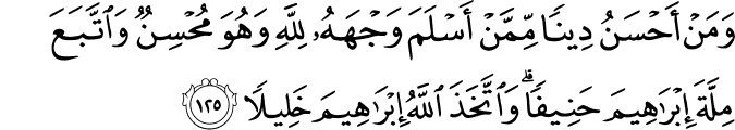 وَمَنْ أَحْسَنُ دِينًا مِّمَّنْ أَسْلَمَ وَجْهَهُ لِلَّهِ وَهُوَ مُحْسِنٌ وَاتَّبَعَ مِلَّةَ إِبْرَاهِيمَ حَنِيفًا ۗ وَاتَّخَذَ اللَّهُ إِبْرَاهِيمَ خَلِيلًا وَمَنْ أَحْسَنُ دِينًا مِّمَّنْ أَسْلَمَ وَجْهَهُ لِلَّهِ وَهُوَ مُحْسِنٌ وَاتَّبَعَ مِلَّةَ إِبْرَاهِيمَ حَنِيفًا ۗ وَاتَّخَذَ اللَّهُ إِبْرَاهِيمَ خَلِيلًا