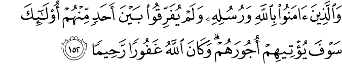 وَالَّذِينَ آمَنُوا بِاللَّهِ وَرُسُلِهِ وَلَمْ يُفَرِّقُوا بَيْنَ أَحَدٍ مِّنْهُمْ أُولَـٰئِكَ سَوْفَ يُؤْتِيهِمْ أُجُورَهُمْ ۗ وَكَانَ اللَّهُ غَفُورًا رَّحِيمًا وَالَّذِينَ آمَنُوا بِاللَّهِ وَرُسُلِهِ وَلَمْ يُفَرِّقُوا بَيْنَ أَحَدٍ مِّنْهُمْ أُولَـٰئِكَ سَوْفَ يُؤْتِيهِمْ أُجُورَهُمْ ۗ وَكَانَ اللَّهُ غَفُورًا رَّحِيمًا
