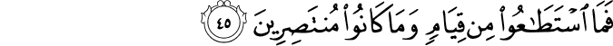 فَمَا اسْتَطَاعُوا مِن قِيَامٍ وَمَا كَانُوا مُنتَصِرِينَ فَمَا اسْتَطَاعُوا مِن قِيَامٍ وَمَا كَانُوا مُنتَصِرِينَ