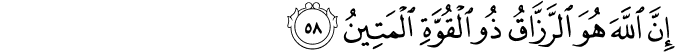 إِنَّ اللَّهَ هُوَ الرَّزَّاقُ ذُو الْقُوَّةِ الْمَتِينُ إِنَّ اللَّهَ هُوَ الرَّزَّاقُ ذُو الْقُوَّةِ الْمَتِينُ