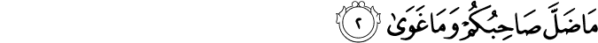 مَا ضَلَّ صَاحِبُكُمْ وَمَا غَوَىٰ مَا ضَلَّ صَاحِبُكُمْ وَمَا غَوَىٰ