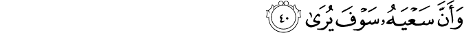 وَأَنَّ سَعْيَهُ سَوْفَ يُرَىٰ وَأَنَّ سَعْيَهُ سَوْفَ يُرَىٰ