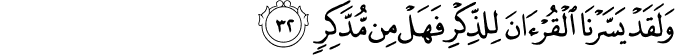وَلَقَدْ يَسَّرْنَا الْقُرْآنَ لِلذِّكْرِ فَهَلْ مِن مُّدَّكِرٍ وَلَقَدْ يَسَّرْنَا الْقُرْآنَ لِلذِّكْرِ فَهَلْ مِن مُّدَّكِرٍ