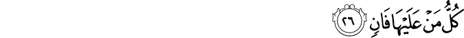 كُلُّ مَنْ عَلَيْهَا فَانٍ كُلُّ مَنْ عَلَيْهَا فَانٍ