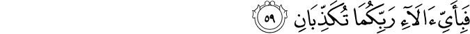 فَبِأَيِّ آلَاءِ رَبِّكُمَا تُكَذِّبَانِ فَبِأَيِّ آلَاءِ رَبِّكُمَا تُكَذِّبَانِ