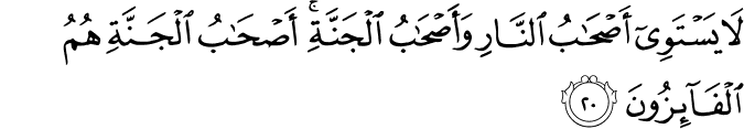 لَا يَسْتَوِي أَصْحَابُ النَّارِ وَأَصْحَابُ الْجَنَّةِ ۚ أَصْحَابُ الْجَنَّةِ هُمُ الْفَائِزُونَ لَا يَسْتَوِي أَصْحَابُ النَّارِ وَأَصْحَابُ الْجَنَّةِ ۚ أَصْحَابُ الْجَنَّةِ هُمُ الْفَائِزُونَ
