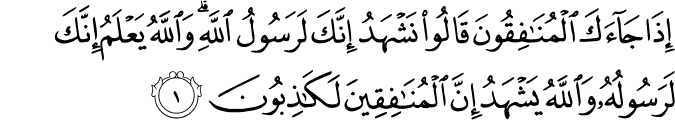  إِذَا جَاءَكَ الْمُنَافِقُونَ قَالُوا نَشْهَدُ إِنَّكَ لَرَسُولُ اللَّهِ ۗ وَاللَّهُ يَعْلَمُ إِنَّكَ لَرَسُولُهُ وَاللَّهُ يَشْهَدُ إِنَّ الْمُنَافِقِينَ لَكَاذِبُونَ