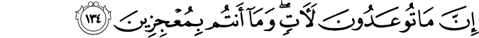 إِنَّ مَا تُوعَدُونَ لَآتٍ ۖ وَمَا أَنتُم بِمُعْجِزِينَ إِنَّ مَا تُوعَدُونَ لَآتٍ ۖ وَمَا أَنتُم بِمُعْجِزِينَ
