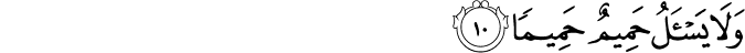 وَلَا يَسْأَلُ حَمِيمٌ حَمِيمًا وَلَا يَسْأَلُ حَمِيمٌ حَمِيمًا