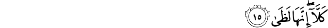 كَلَّا ۖ إِنَّهَا لَظَىٰ كَلَّا ۖ إِنَّهَا لَظَىٰ