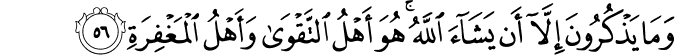 وَمَا يَذْكُرُونَ إِلَّا أَن يَشَاءَ اللَّهُ ۚ هُوَ أَهْلُ التَّقْوَىٰ وَأَهْلُ الْمَغْفِرَةِ