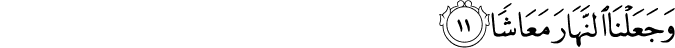 وَجَعَلْنَا النَّهَارَ مَعَاشًا وَجَعَلْنَا النَّهَارَ مَعَاشًا