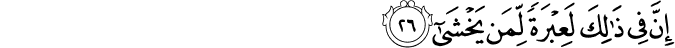 إِنَّ فِي ذَٰلِكَ لَعِبْرَةً لِّمَن يَخْشَىٰ إِنَّ فِي ذَٰلِكَ لَعِبْرَةً لِّمَن يَخْشَىٰ