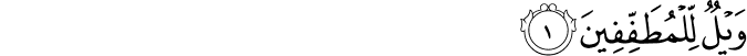 وَيْلٌ لِّلْمُطَفِّفِينَ وَيْلٌ لِّلْمُطَفِّفِينَ