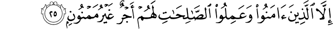 إِلَّا الَّذِينَ آمَنُوا وَعَمِلُوا الصَّالِحَاتِ لَهُمْ أَجْرٌ غَيْرُ مَمْنُونٍ
