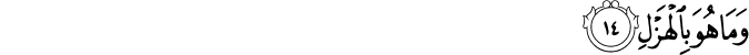 وَمَا هُوَ بِالْهَزْلِ وَمَا هُوَ بِالْهَزْلِ
