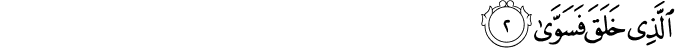 الَّذِي خَلَقَ فَسَوَّىٰ الَّذِي خَلَقَ فَسَوَّىٰ