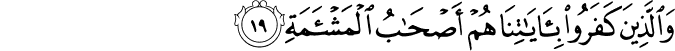 وَالَّذِينَ كَفَرُوا بِآيَاتِنَا هُمْ أَصْحَابُ الْمَشْأَمَةِ وَالَّذِينَ كَفَرُوا بِآيَاتِنَا هُمْ أَصْحَابُ الْمَشْأَمَةِ