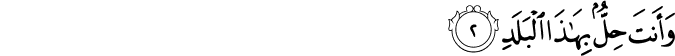 وَأَنتَ حِلٌّ بِهَـٰذَا الْبَلَدِ وَأَنتَ حِلٌّ بِهَـٰذَا الْبَلَدِ